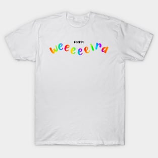 Keep it weird - rainbow T-Shirt